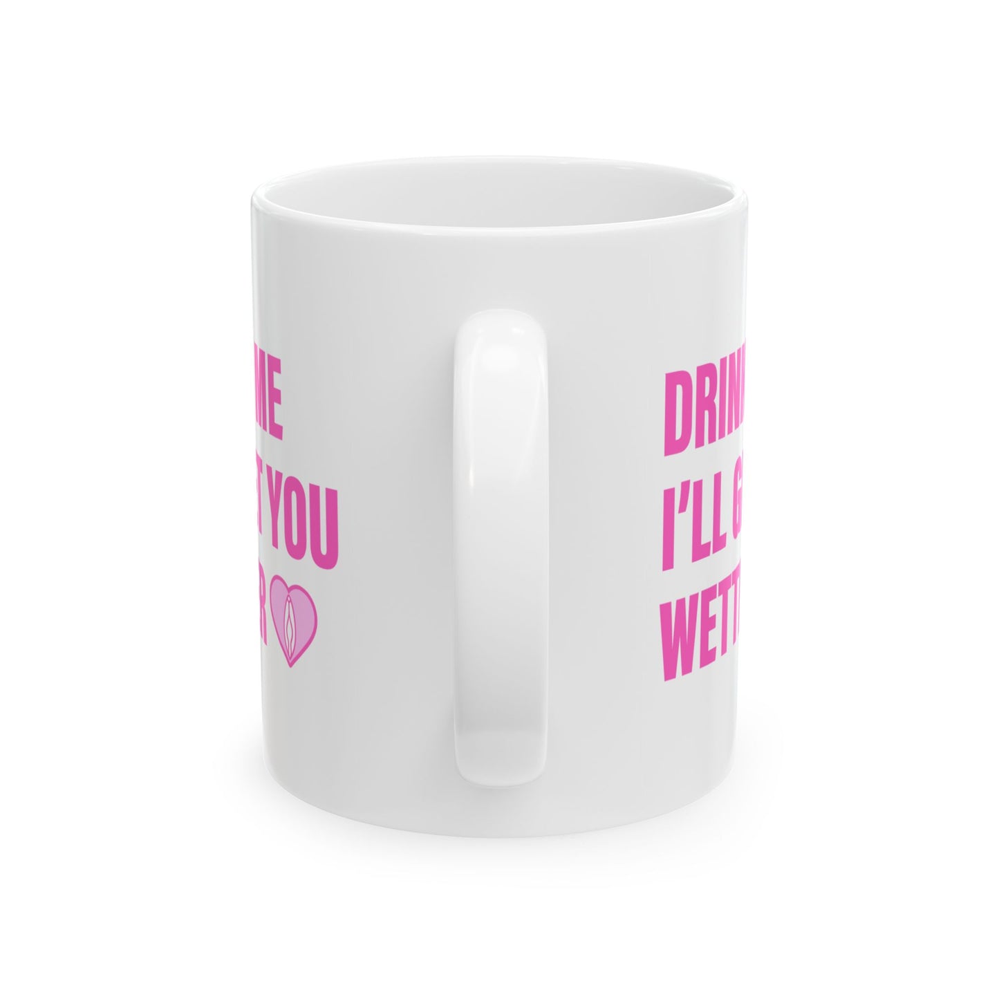 Drink Me I'll Get You Wetter Mug (11 oz)