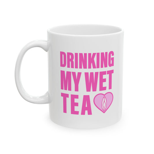 Drinking My Wet Tea Mug (11 oz)