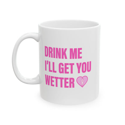 Drink Me I'll Get You Wetter Mug (11 oz)