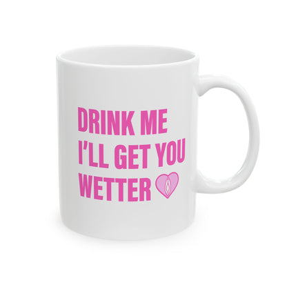 Drink Me I'll Get You Wetter Mug (11 oz)